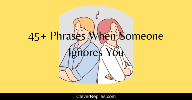 Use These (45+ Phrases) When Someone Ignores You