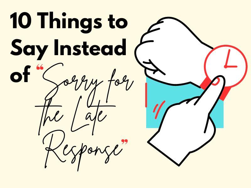 what to say instead of sorry for my late response