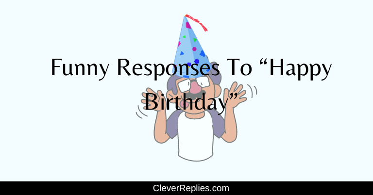 Funny Responses to Happy Birthday