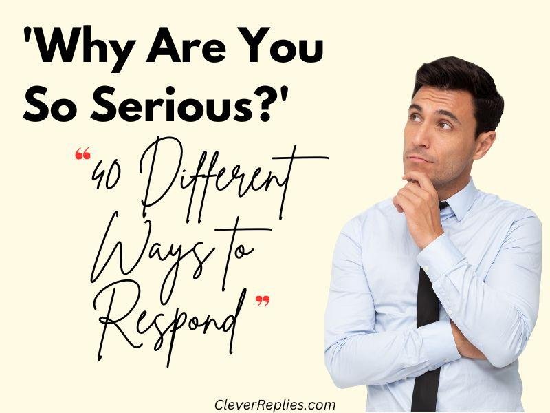  Different Ways to Respond to 'Why Are You So Serious?'