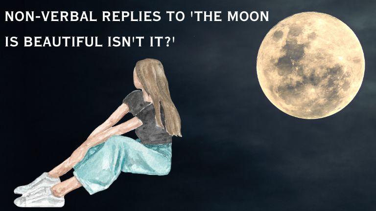 Non-Verbal Replies to 'The Moon is Beautiful Isn't it?'