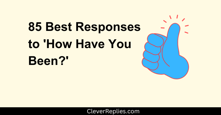 85 Best Responses to 'How Have You Been?'