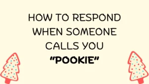 Respond When Someone Calls You Pookie